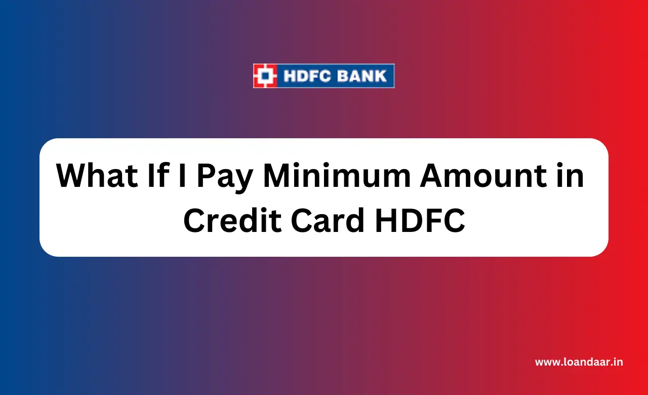 What If I Pay Minimum Amount in Credit Card HDFC